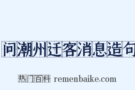 问潮州迁客消息造句是什么意思的图片